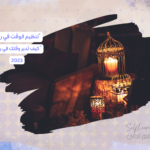 “تنظيم الوقت في رمضان” كيف تُدير وقتك في رمضان؟