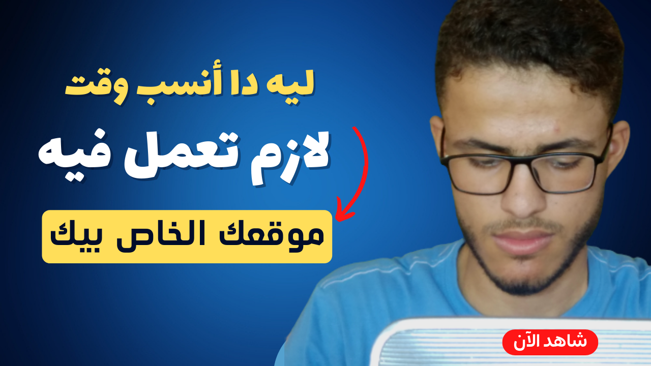 ليه دا أنسب وقت لازم تعمل فيه موقعك الخاص بيك؟